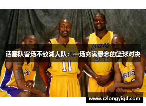 活塞队客场不敌湖人队：一场充满悬念的篮球对决