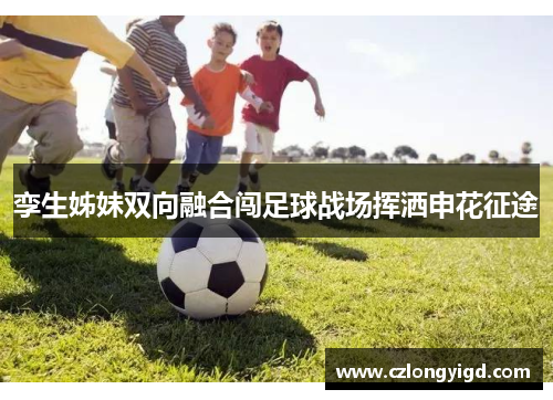 孪生姊妹双向融合闯足球战场挥洒申花征途